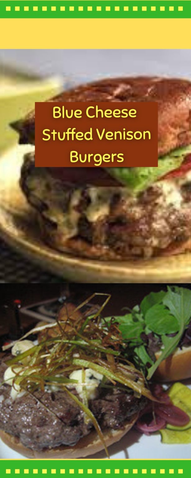 Blue Cheese Stuffed Venison Burgers Meaty, Creamy and Special